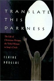 Translate This Darkness : The Life of Christiana Morgan