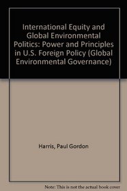 International Equity and Global Environmental Politics: Power and Principles in U.S. Foreign Policy (Global Environmental Governance)