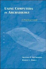 Using Computers In Archaeology:  A Practical Guide