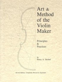 Art  Method of the Violin Maker: Principles and Practices (Book Four of the Strobel Series for Violin Makers)