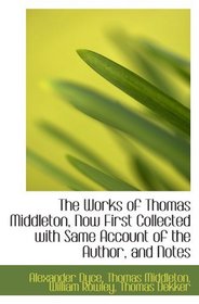 The Works of Thomas Middleton, Now First Collected with Same Account of the Author, and Notes