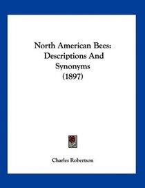 North American Bees: Descriptions And Synonyms (1897)