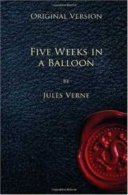 Five Weeks in a Balloon - Original Version: Journeys and Discoveries in Africa by Three Englishmen