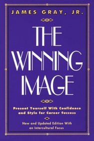 The Winning Image: Present Yourself with Confidence and Style for Career Success