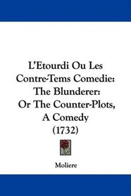 L'Etourdi Ou Les Contre-Tems Comedie: The Blunderer: Or The Counter-Plots, A Comedy (1732)