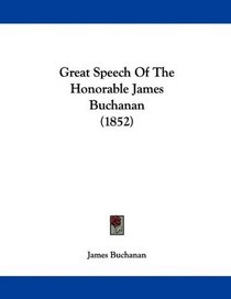 Great Speech Of The Honorable James Buchanan (1852)