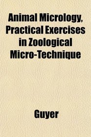 Animal Micrology, Practical Exercises in Zological Micro-Technique