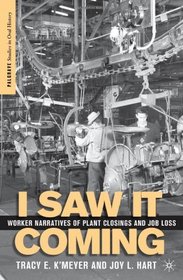 I Saw it Coming: Worker Narratives of Plant Closings and Job Loss (Palgrave Studies in Oral History)