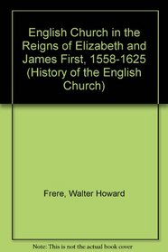 English Church in the Reigns of Elizabeth and James First, 1558-1625 (History of the English Church, No 5)
