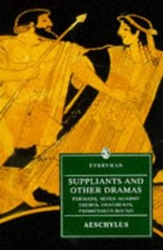 Suppliants and Other Dramas: Persians, Seven Against Thebes, Suppliants, Fragments With Prometheus Bound Traditionally Ascribed to Aischylos (Everyman's Library (Paper))