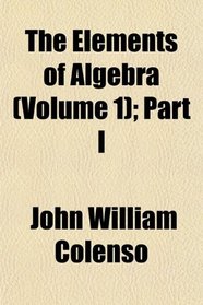 The Elements of Algebra (Volume 1); Part I