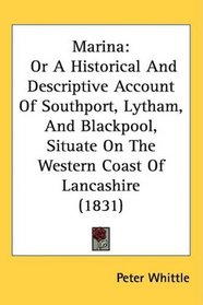 Marina: Or A Historical And Descriptive Account Of Southport, Lytham, And Blackpool, Situate On The Western Coast Of Lancashire (1831)