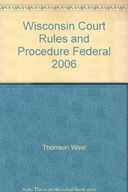 Wisconsin Court Rules and Procedure Federal 2006