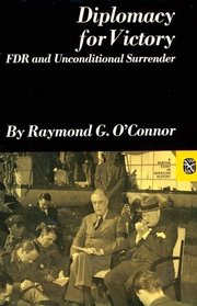 Diplomacy for Victory: FDR and Unconditional Surrender