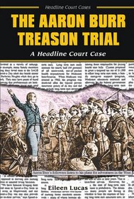 The Aaron Burr Treason Trial: A Headline Court Case (Headline Court Cases)