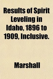 Results of Spirit Leveling in Idaho, 1896 to 1909, Inclusive.