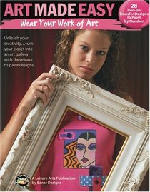 Art Made Easy: Wear Your Work of Art (Leisure Arts #22651)