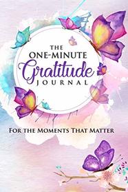 The One-Minute Gratitude Journal: For the Moments That Matter: A 52 Week Guide to a Happier, More Fulfilled Life: Gratitude Journal