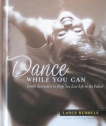 Dance While You Can: Gentle Reminders to Help You Live Life to the Fullest