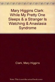 Mary Higgins Clark: Why My Pretty One Sleeps, Stranger Is Watching, Anastasia Syndrome