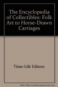 The Encyclopedia of Collectibles: Folk Art to Horse-Drawn Carriages