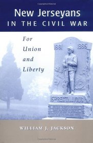 New Jerseyans in the Civil War: For Union and Liberty (Rivergate Book)