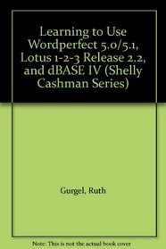 Learning to Use Wordperfect 5.0/5.1, Lotus 1-2-3 Release 2.2, and dBASE IV (Shelly Cashman Series)