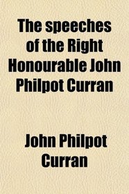 The speeches of the Right Honourable John Philpot Curran