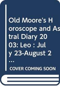 Old Moore's Horoscope and Astral Diary 2003: Leo : July 23-August 23