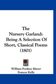The Nursery Garland: Being A Selection Of Short, Classical Poems (1801)
