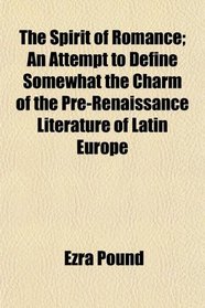 The Spirit of Romance; An Attempt to Define Somewhat the Charm of the Pre-Renaissance Literature of Latin Europe