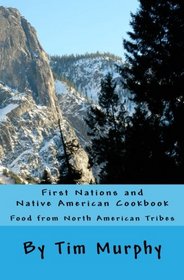 First Nations and Native American Cookbook: Food from North American Tribes (Historical Cookbook) (Volume 1)