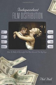 Independent Film Distribution - 2nd edition: How to Make a Successful End Run Around the Big Guys