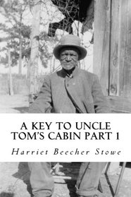 A Key To Uncle Tom's Cabin: Presenting The Original Facts And Documents Upon Which The Story Is Founded. Together With Corroborative Statements Verifying The Truth Of The Work Part 1