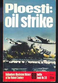 Ploesti: Oil Strike (Ballantine's Illustrated History of the Violent Century. Battle Book, No. 30)
