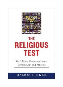 The Religious Test: Six Political Commandments for Believers and Atheists
