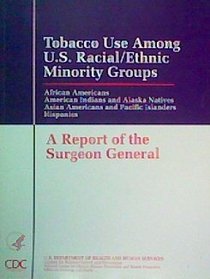 Tobacco Use Among U. S. Racial Ethnic Minority Groups: African Americans, American Indians & Alaska Natives, Asian Americans & Pacific Islanders, Hispanics