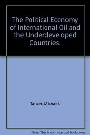 The Political Economy of International Oil and the Underdeveloped Countries.