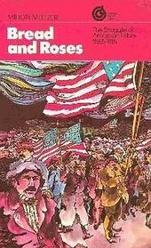 Bread--and roses;: The struggle of American labor, 1865-1915