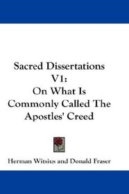Sacred Dissertations V1: On What Is Commonly Called The Apostles' Creed