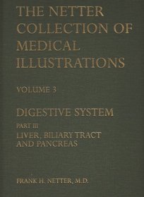 The Netter Collection of Medical Illustrations Digestive System: Liver, Biliary Tract  Pancreas, Vol. 3, Pt. 3