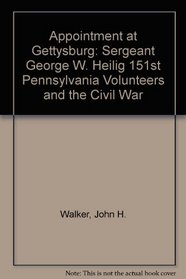 Appointment at Gettysburg: Sergeant George W. Heilig 151st Pennsylvania Volunteers and the Civil War