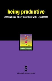 Being Productive: Learning How To Get More Done With Less Effort