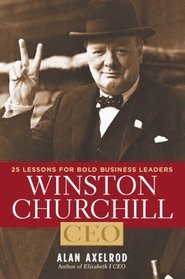 Winston Churchill, CEO: 25 Lessons for Bold Business Leaders