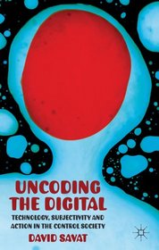The Uncoding the Digital: Technology, Subjectivity and Action in the Control Society