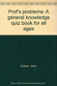 Prof.'s problems: A general knowledge quiz book for all ages