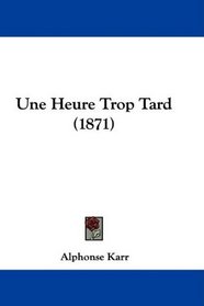 Une Heure Trop Tard (1871) (French Edition)