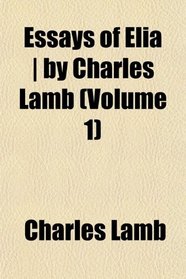 Essays of Elia | by Charles Lamb (Volume 1)
