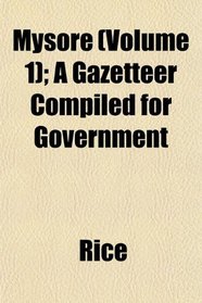 Mysore (Volume 1); A Gazetteer Compiled for Government