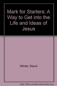 Mark for Starters: A Way to Get into the Life and Ideas of Jesus